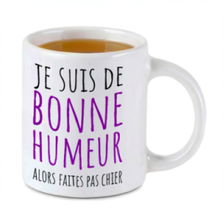 Tip Top Tshirt - Mug Je suis de bonne humeur alors faites pas chier - Made in France
