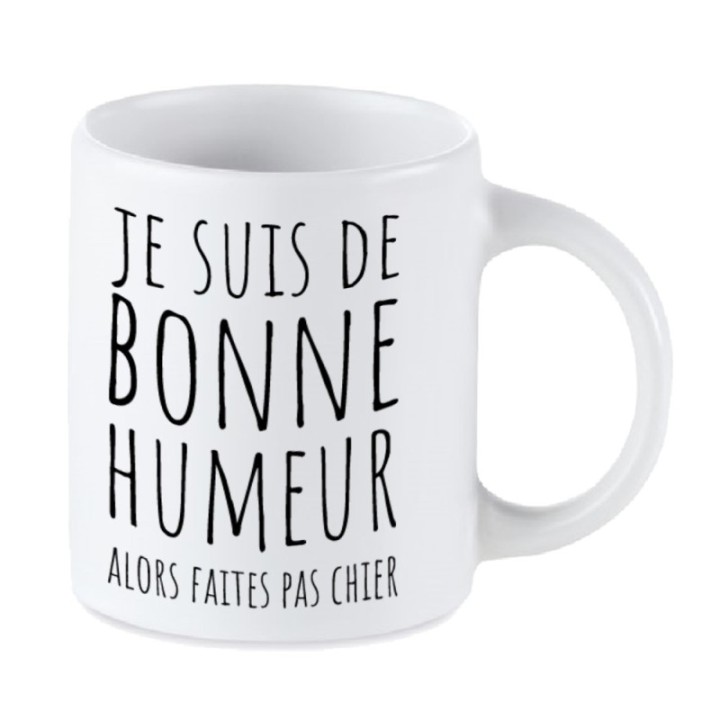 Tip Top Tshirt - Mug Je suis de bonne humeur alors faites pas chier - Made in France