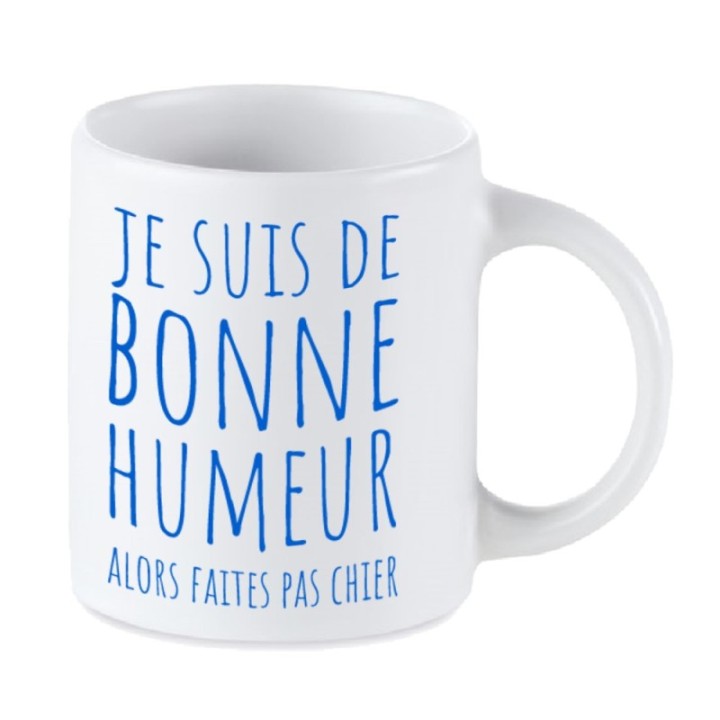 Tip Top Tshirt - Mug Je suis de bonne humeur alors faites pas chier - Made in France