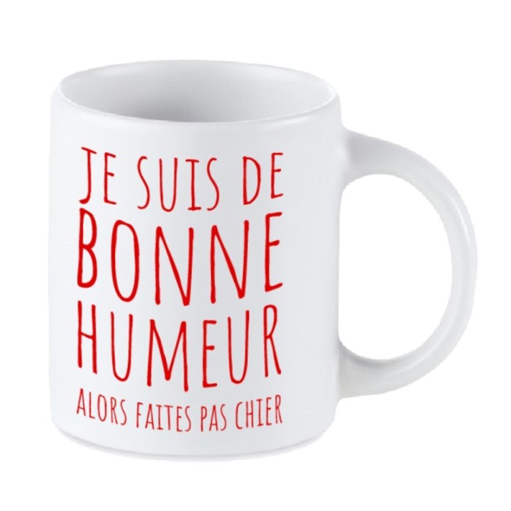 Tip Top Tshirt - Mug Je suis de bonne humeur alors faites pas chier - Made in France