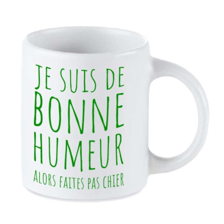 Tip Top Tshirt - Mug Je suis de bonne humeur alors faites pas chier - Made in France