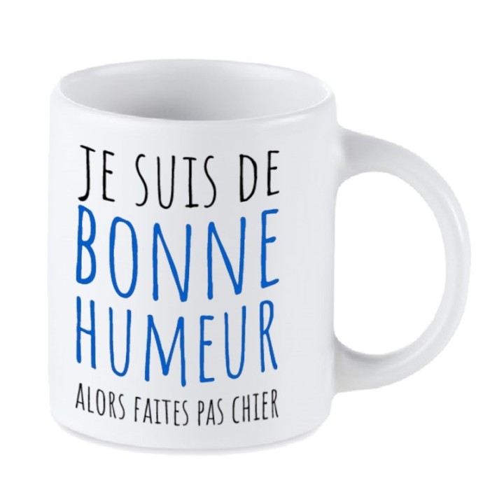 Tip Top Tshirt - Mug Je suis de bonne humeur alors faites pas chier - Made in France
