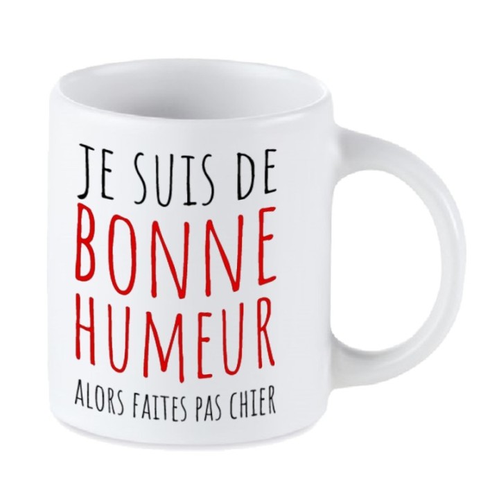 Tip Top Tshirt - Mug Je suis de bonne humeur alors faites pas chier - Made in France