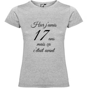 T-shirt Femme Hier j’avais 17 ans, mais ça c’était avant…
